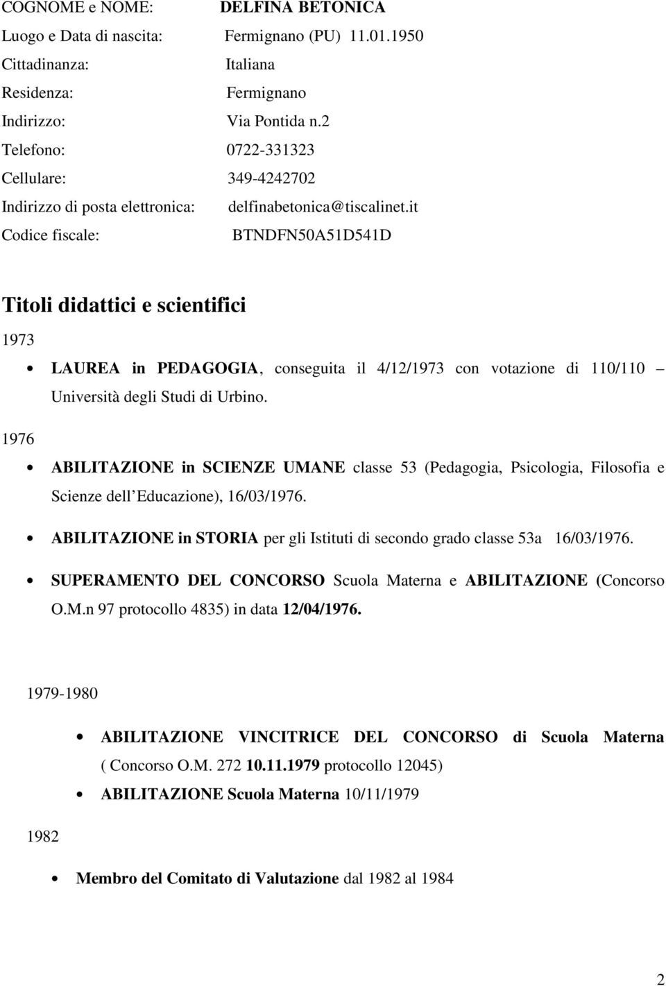 it Codice fiscale: BTNDFN50A51D541D Titoli didattici e scientifici 1973 LAUREA in PEDAGOGIA, conseguita il 4/12/1973 con votazione di 110/110 Università degli Studi di Urbino.