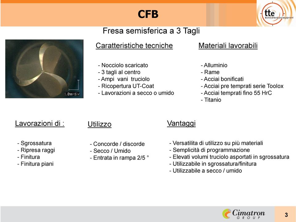 lavorabili - Alluminio - Rame - Acciai bonificati - Acciai pre temprati serie Toolox - Acciai temprati fino 55 HrC - Titanio Vantaggi - Versatilita di utilizzo su