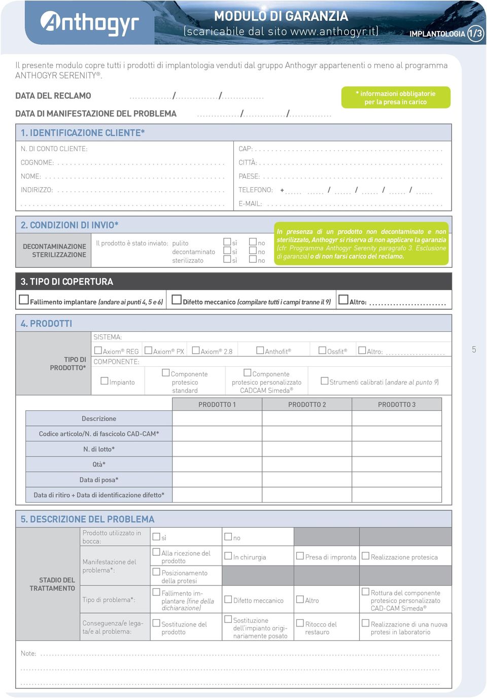 .............. /............... DATA DI MANIFESTAZIONE DEL PROBLEMA............... /............... /............... * informazioni obbligatorie per la presa in carico 1. IDENTIFICAZIONE CLIENTE* N.