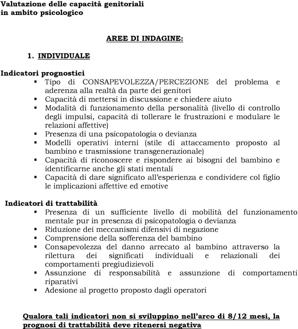 Modalità di funzionamento della personalità (livello di controllo degli impulsi, capacità di tollerare le frustrazioni e modulare le relazioni affettive) Presenza di una psicopatologia o devianza