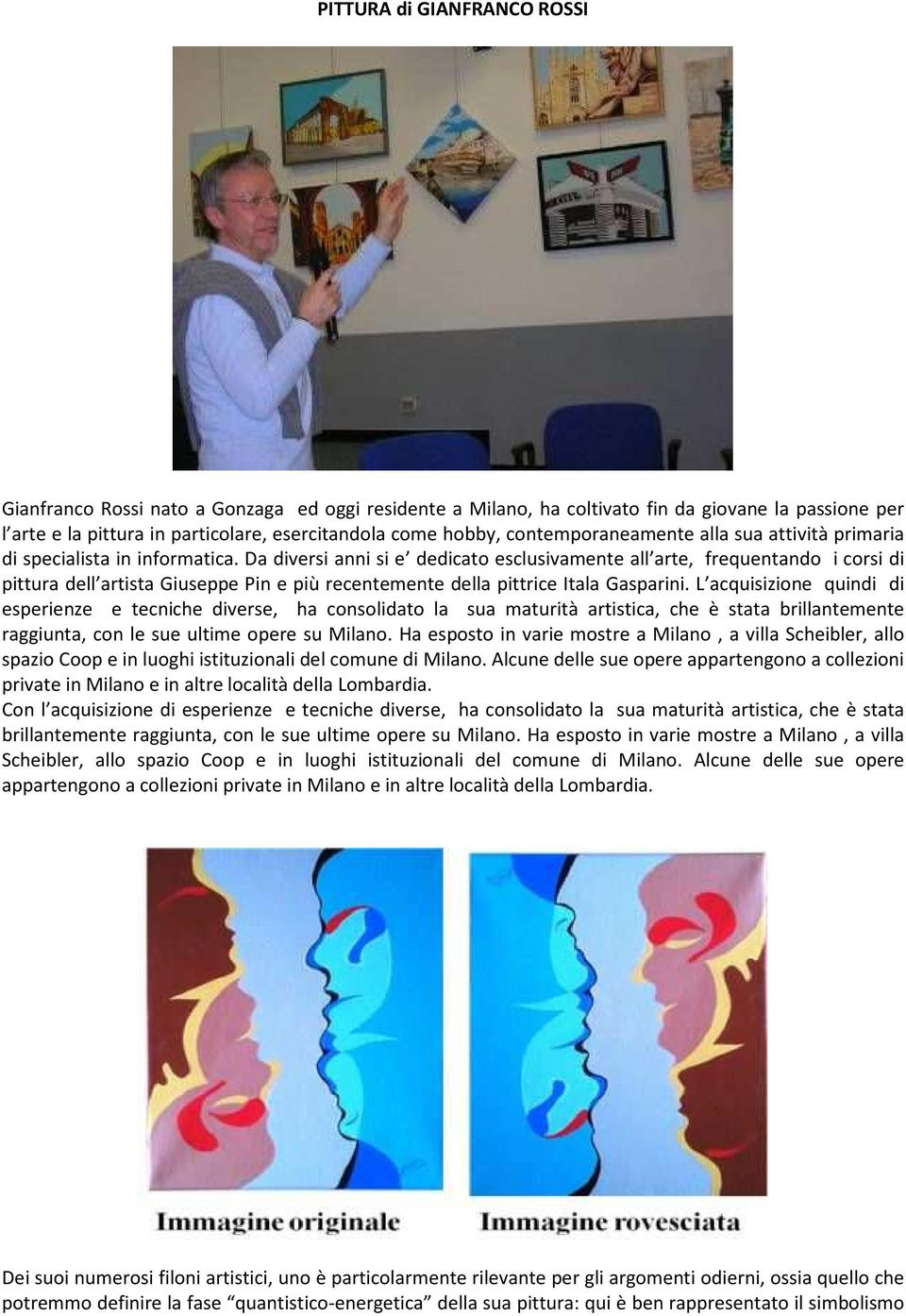 Da diversi anni si e dedicato esclusivamente all arte, frequentando i corsi di pittura dell artista Giuseppe Pin e più recentemente della pittrice Itala Gasparini.