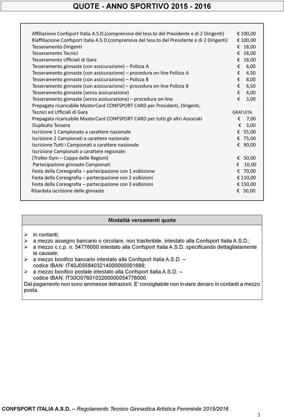 to del Presidente e di 2 Dirigenti) 100,00 Tesseramento Dirigenti 18,00 Tesseramento Tecnici 18,00 Tesseramento Ufficiali di Gara 18,00 Tesseramento ginnaste (con assicurazione) Polizza A 6,00