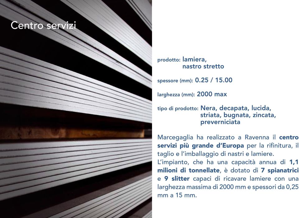 realizzato a Ravenna il centro servizi più grande d Europa per la rifinitura, il taglio e l imballaggio di nastri e lamiere.