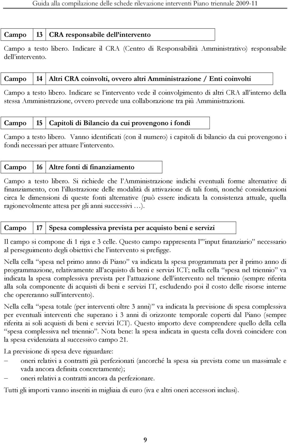 Indicare se l intervento vede il coinvolgimento di altri CRA all interno della stessa Amministrazione, ovvero prevede una collaborazione tra più Amministrazioni.