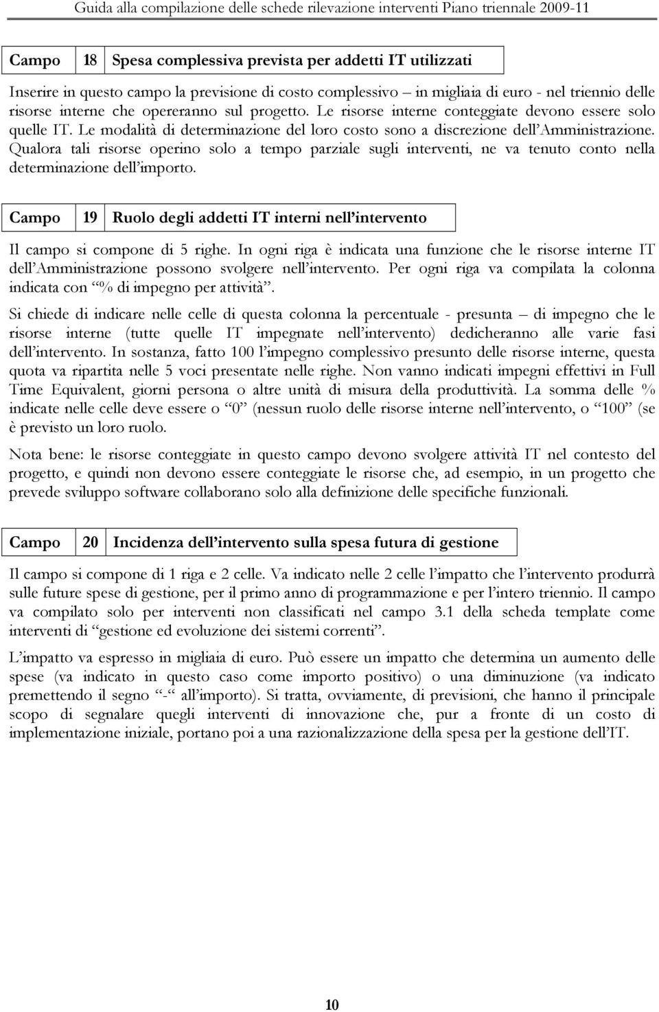 Qualora tali risorse operino solo a tempo parziale sugli interventi, ne va tenuto conto nella determinazione dell importo.