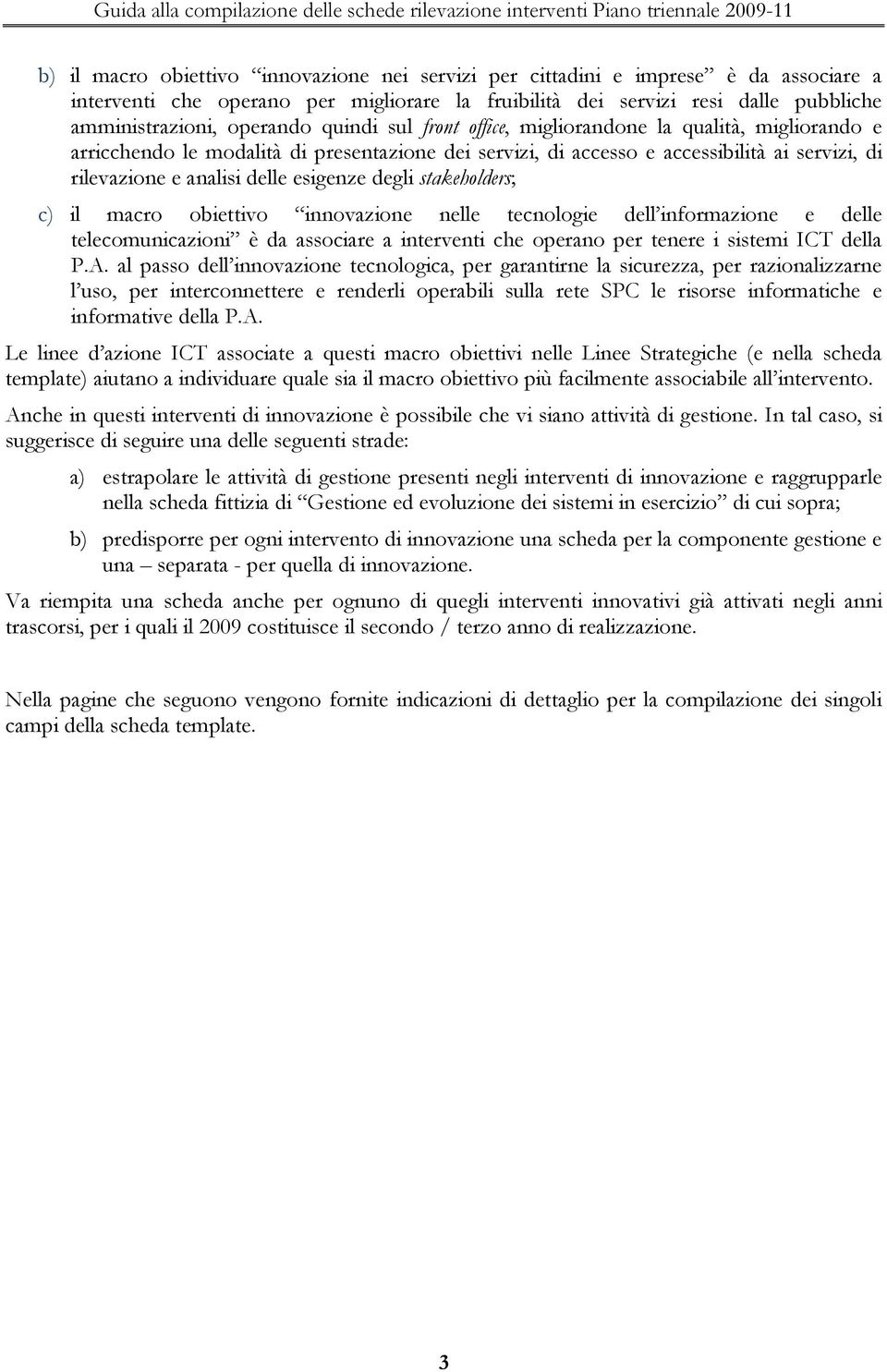 degli stakeholders; c) il macro obiettivo innovazione nelle tecnologie dell informazione e delle telecomunicazioni è da associare a interventi che operano per tenere i sistemi ICT della P.A.