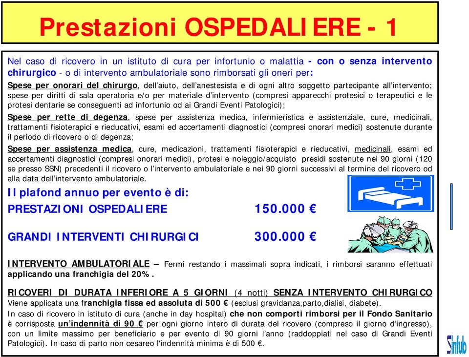 apparecchi protesici o terapeutici e le protesi dentarie se conseguenti ad infortunio od ai Grandi Eventi Patologici); Spese per rette di degenza, spese per assistenza medica, infermieristica e