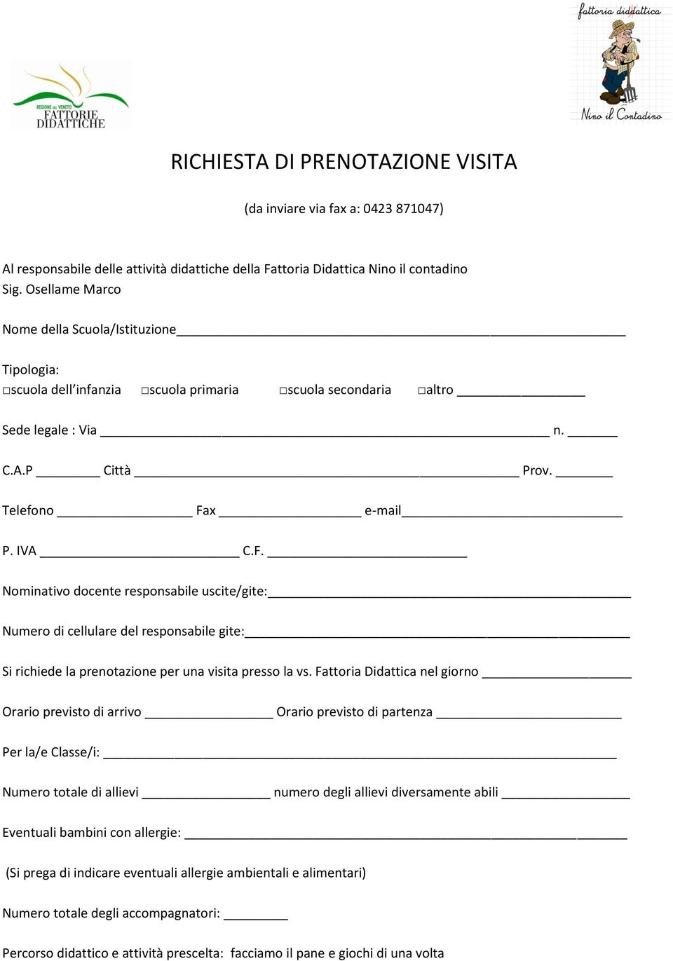 x e-mail P. IVA C.F. Nominativo docente responsabile uscite/gite: Numero di cellulare del responsabile gite: Si richiede la prenotazione per una visita presso la vs.