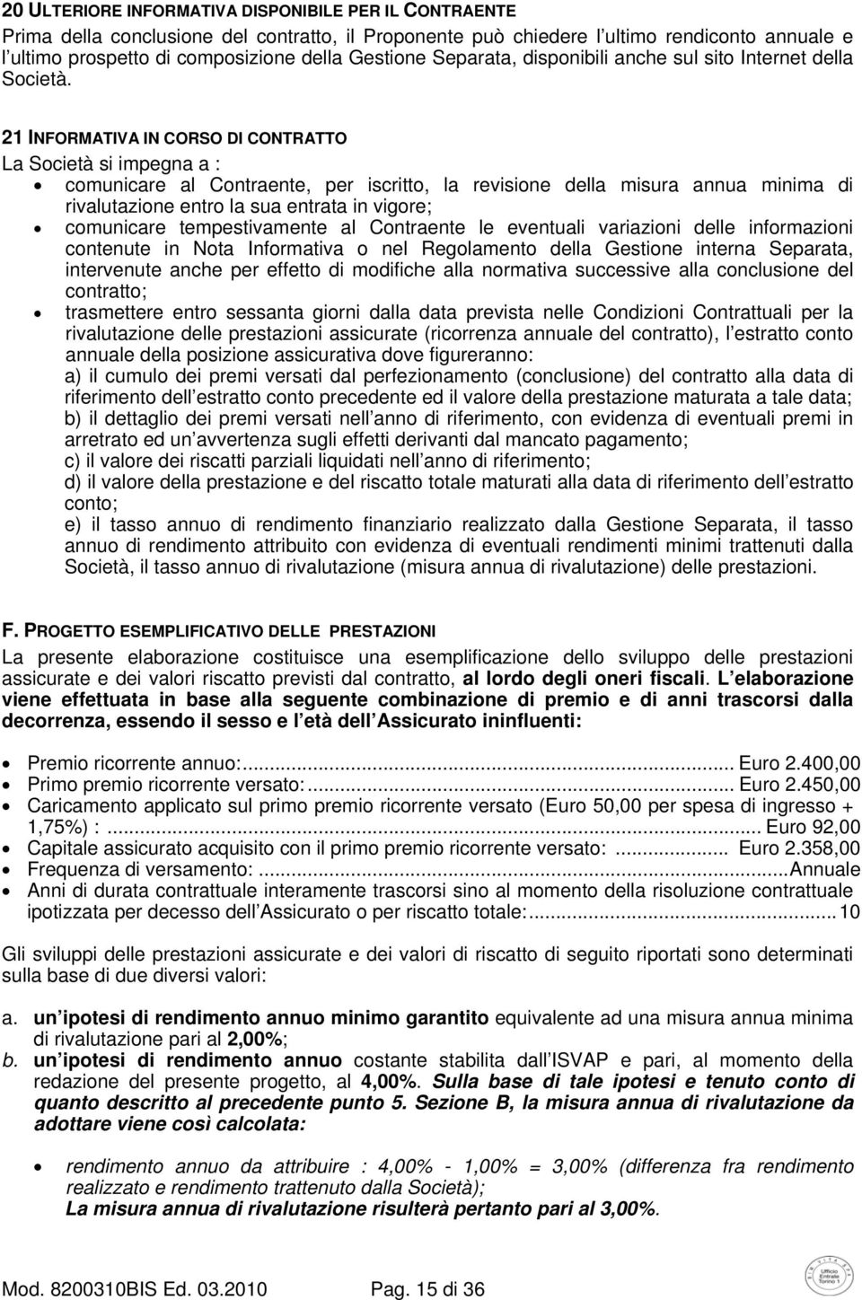 21 INFORMATIVA IN CORSO DI CONTRATTO La Società si impegna a : comunicare al Contraente, per iscritto, la revisione della misura annua minima di rivalutazione entro la sua entrata in vigore;