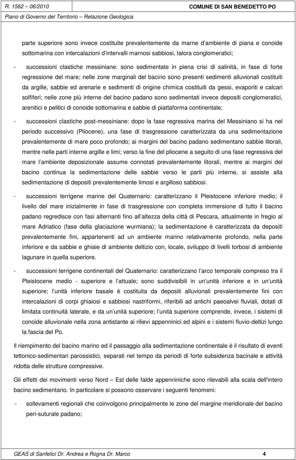 sabbie ed arenarie e sedimenti di origine chimica costituiti da gessi, evaporiti e calcari solfiferi; nelle zone più interne del bacino padano sono sedimentati invece depositi conglomeratici,