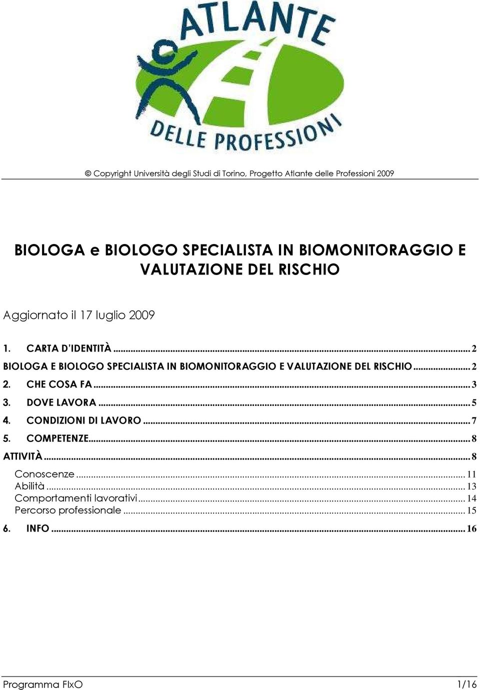 CHE COSA FA... 3 3. DOVE LAVORA... 5 4. CONDIZIONI DI LAVORO... 7 5. COMPETENZE... 8 ATTIVITÀ... 8 Conoscenze.