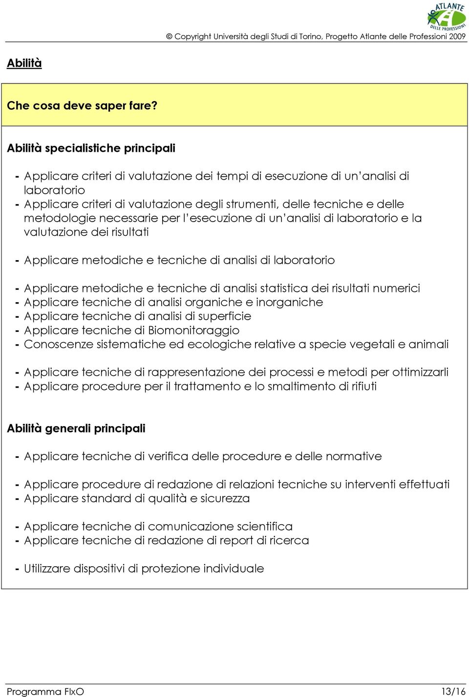 metodologie necessarie per l esecuzione di un analisi di laboratorio e la valutazione dei risultati - Applicare metodiche e tecniche di analisi di laboratorio - Applicare metodiche e tecniche di