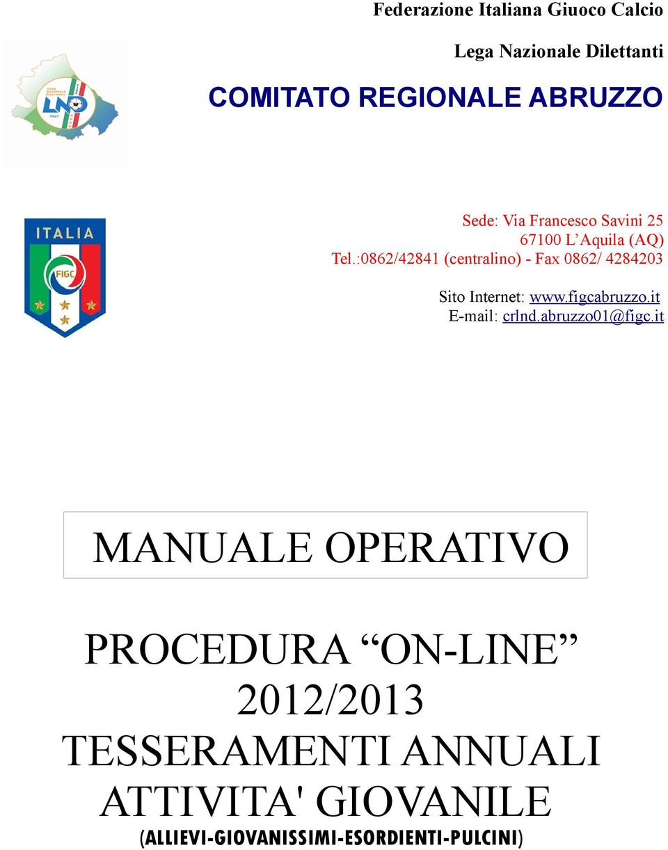 :0862/42841 (centralino) - Fax 0862/ 4284203 Sito Internet: www.figcabruzzo.it E-mail: crlnd.