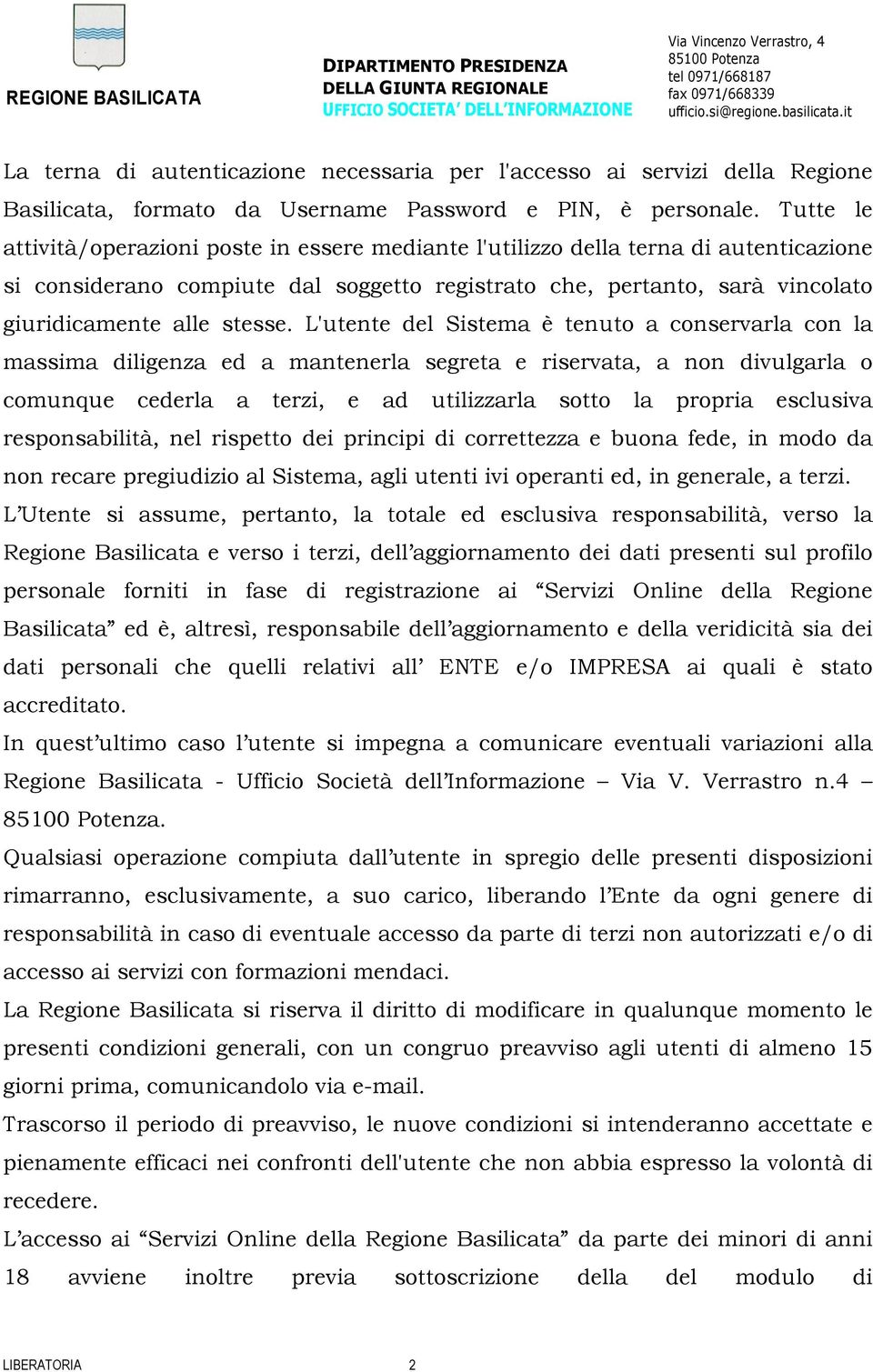 L'utente del Sistema è tenuto a conservarla con la massima diligenza ed a mantenerla segreta e riservata, a non divulgarla o comunque cederla a terzi, e ad utilizzarla sotto la propria esclusiva