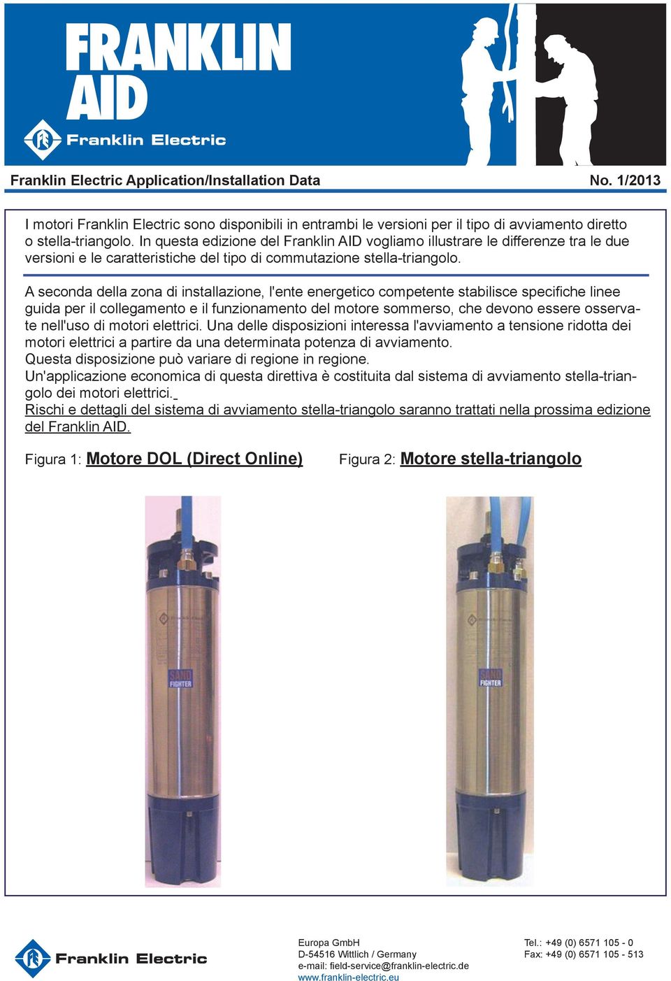 A seconda della zona di installazione, l'ente energetico competente stabilisce specifiche linee guida per il collegamento e il funzionamento del motore sommerso, che devono essere osservate nell'uso