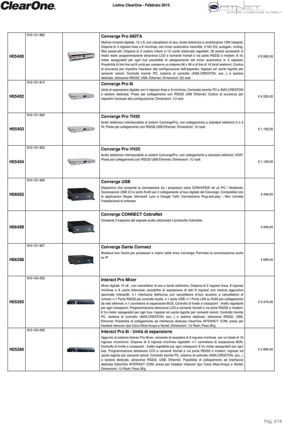 programmazione attraverso LCD e comandi frontali o via porta RS232 o modem; 8 Vu meter assegnabili per ogni bus possibilità di sdoppiamento del mixer automatico in 2 separati; Possibilità di link