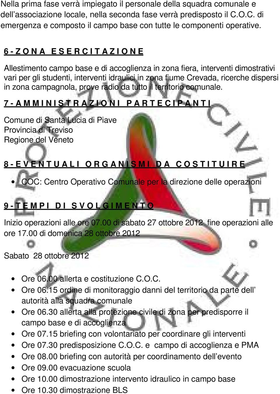 6 - Z O N A E S E R C I T A Z I O N E Allestimento campo base e di accoglienza in zona fiera, interventi dimostrativi vari per gli studenti, interventi idraulici in zona fiume Crevada, ricerche