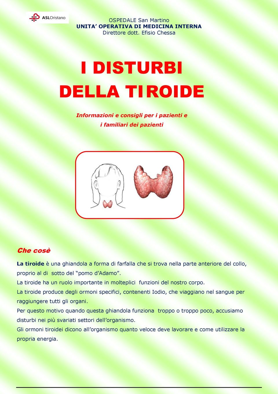 anteriore del collo, proprio al di sotto del pomo d Adamo. La tiroide ha un ruolo importante in molteplici funzioni del nostro corpo.