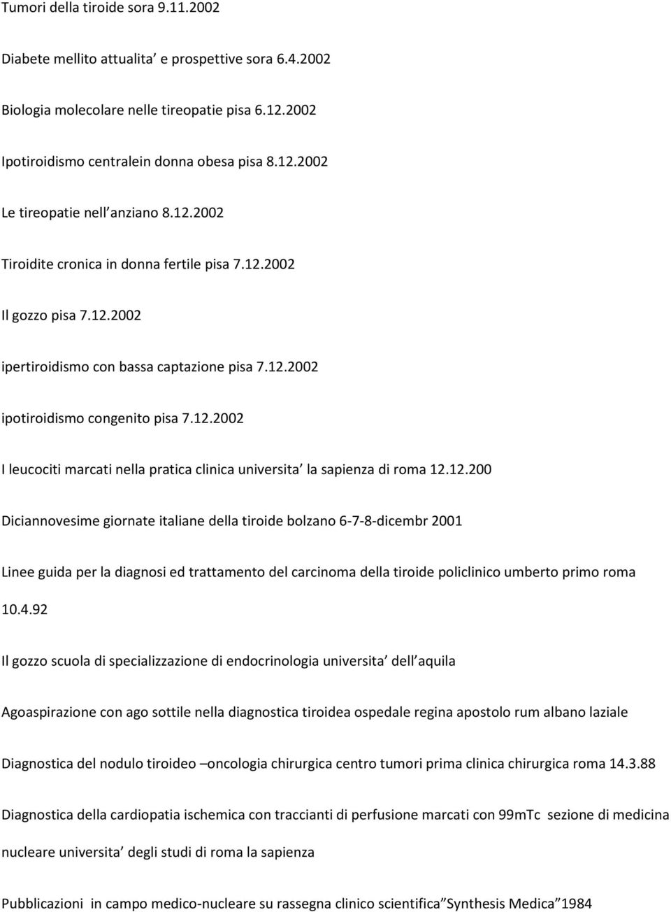 12.200 Diciannovesime giornate italiane della tiroide bolzano 6-7-8-dicembr 2001 Linee guida per la diagnosi ed trattamento del carcinoma della tiroide policlinico umberto primo roma 10.4.