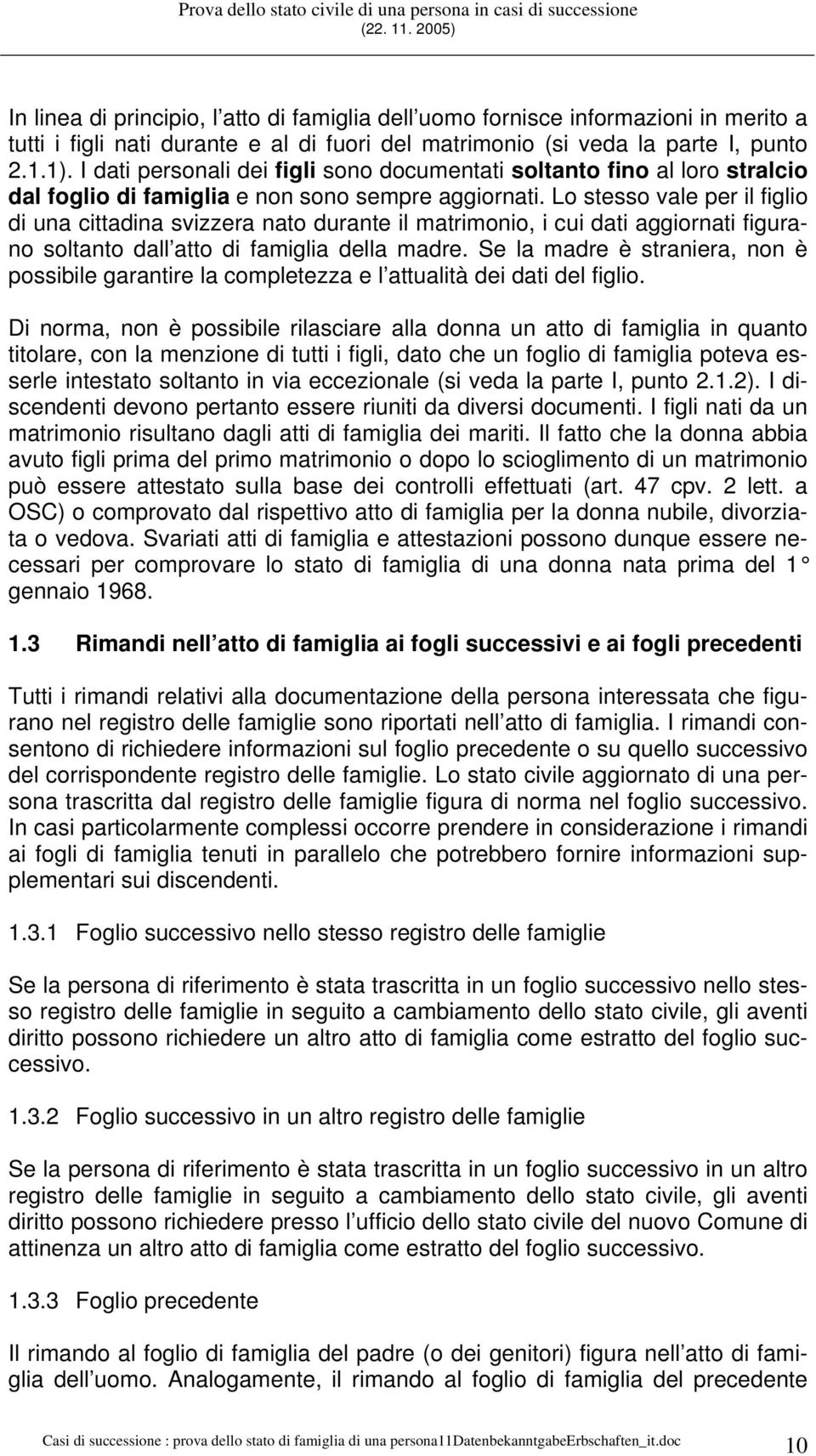 Lo stesso vale per il figlio di una cittadina svizzera nato durante il matrimonio, i cui dati aggiornati figurano soltanto dall atto di famiglia della madre.