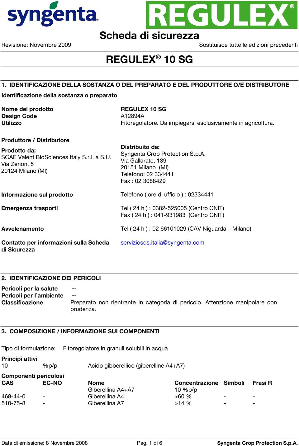 Via Zenon, 5 20124 Milano (MI) Distribuito da: Via Gallarate, 139 20151 Milano (MI) Telefono: 02 334441 Fax : 02 3088429 Informazione sul prodotto Telefono ( ore di ufficio ) : 02334441 Emergenza
