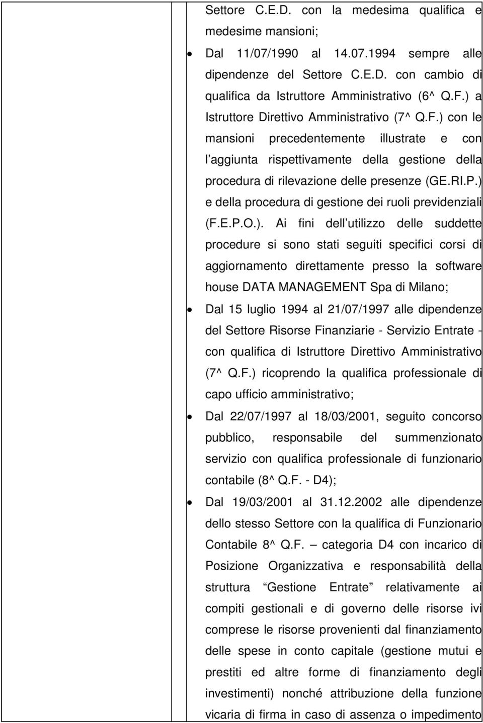 ) e della procedura di gestione dei ruoli previdenziali (F.E.P.O.). Ai fini dell utilizzo delle suddette procedure si sono stati seguiti specifici corsi di aggiornamento direttamente presso la