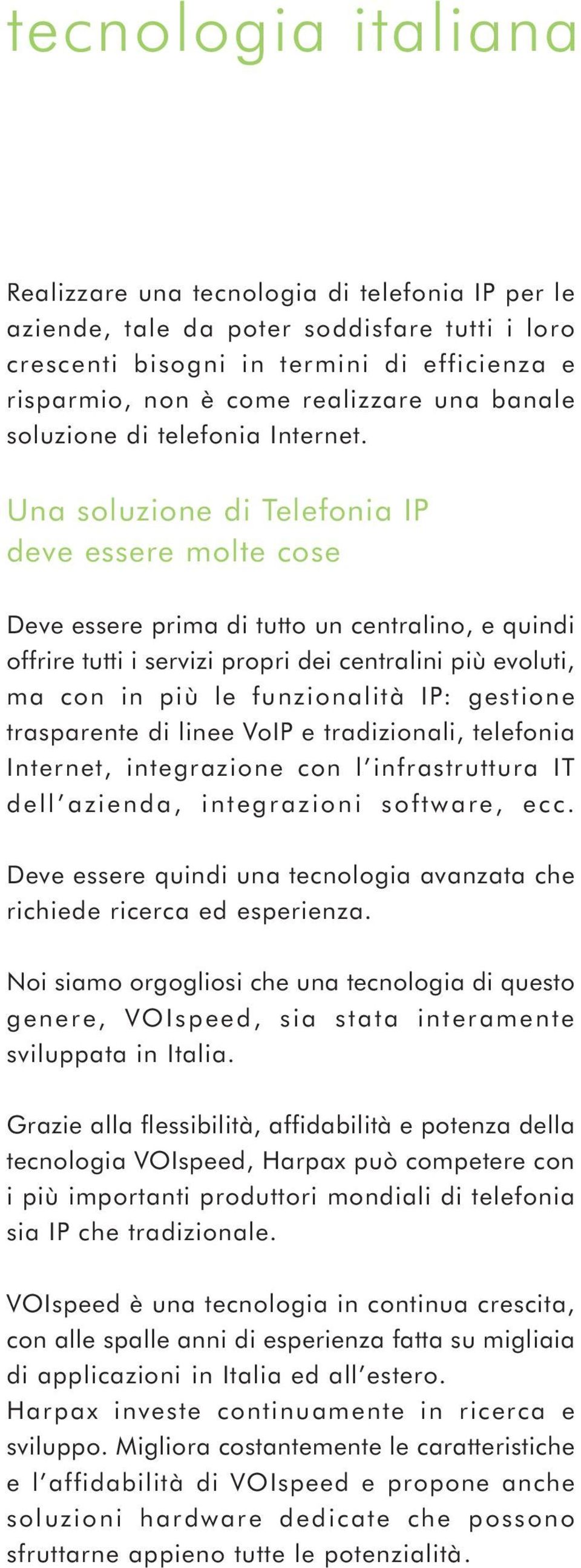 Una soluzione di Telefonia IP deve essere molte cose Deve essere prima di tutto un centralino, e quindi offrire tutti i servizi propri dei centralini più evoluti, ma con in più le funzionalità IP: