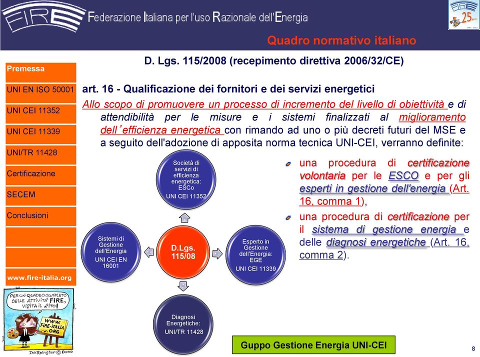 miglioramento dell efficienza energetica con rimando ad uno o più decreti futuri del MSE e a seguito dell'adozione di apposita norma tecnica UNI-CEI, verranno definite: Società di servizi di