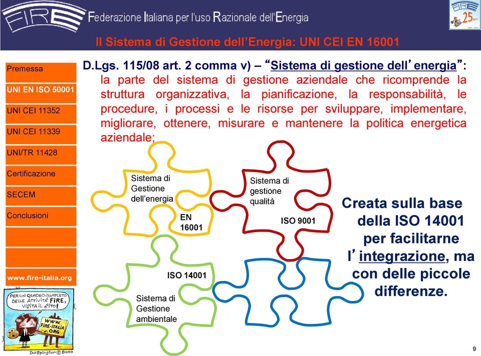 la responsabilità, le procedure, i processi e le risorse per sviluppare, implementare, migliorare, ottenere, misurare e mantenere la politica energetica