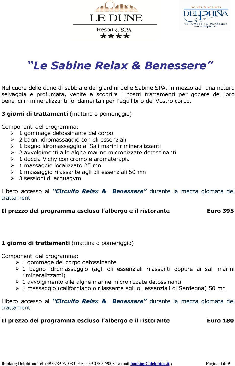 3 giorni di (mattina o pomeriggio) 1 gommage detossinante del corpo 2 bagni idromassaggio con oli essenziali 1 bagno idromassaggio ai Sali marini rimineralizzanti 2 avvolgimenti alle alghe marine