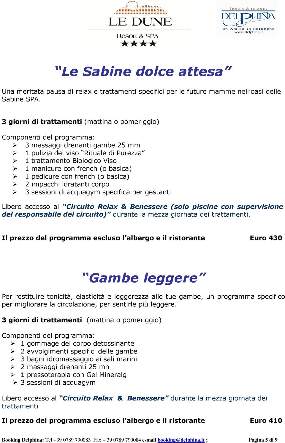 2 impacchi idratanti corpo 3 sessioni di acquagym specifica per gestanti Libero accesso al Circuito Relax & Benessere (solo piscine con supervisione del responsabile del circuito) durante la mezza