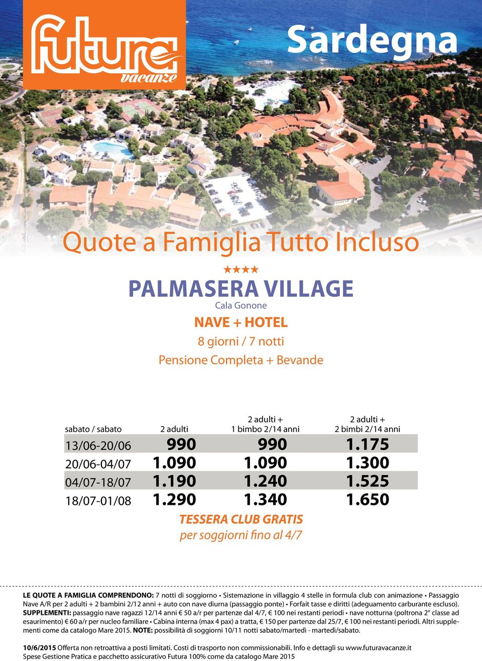 650 TESSERA CLUB GRATIS per soggiorni fino al 4/7 Nave A/R per 2 bambini 2/12 anni + auto con nave diurna (passaggio ponte) Forfait tasse e diritti (adeguamento carburante escluso).