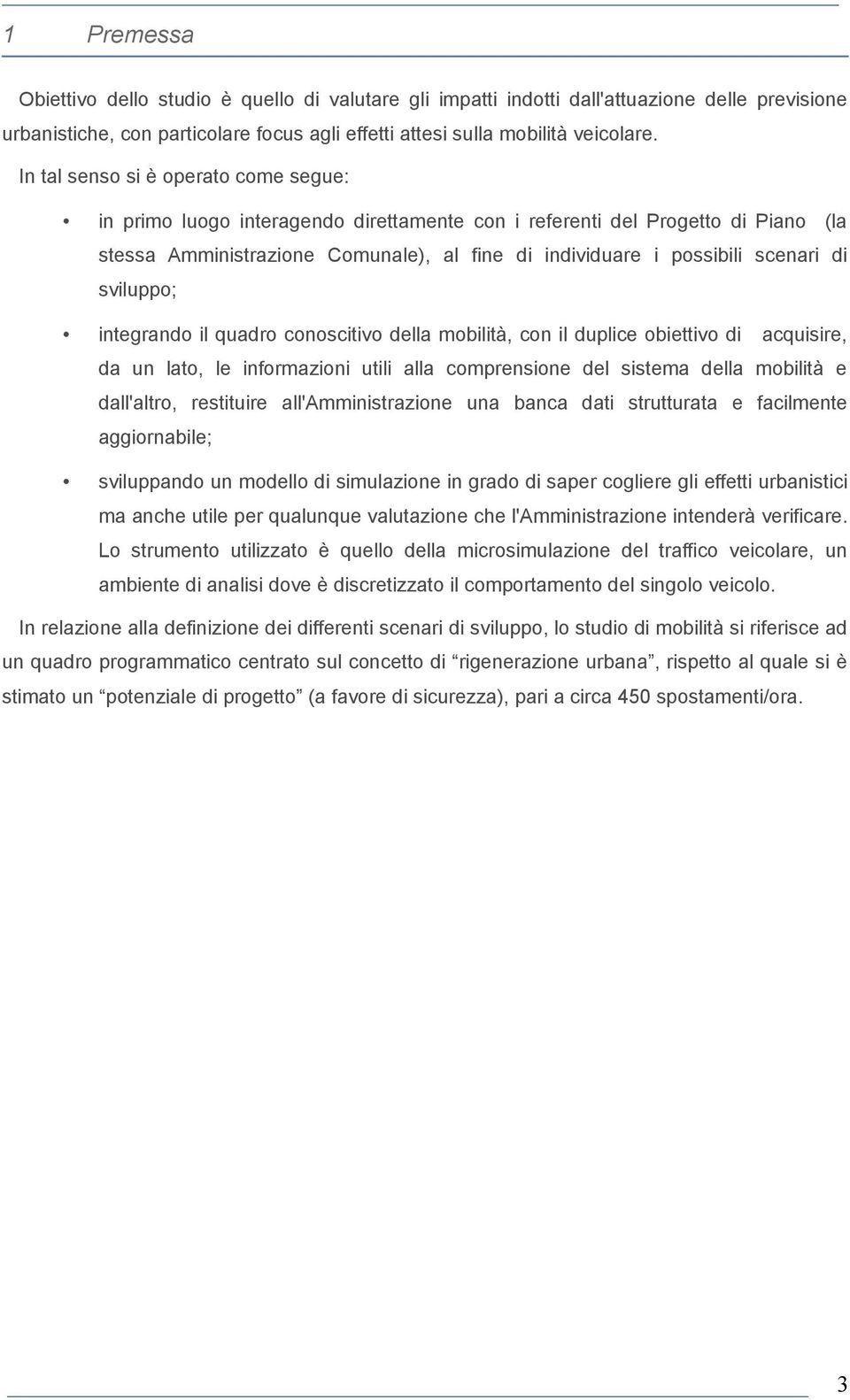 sviluppo; integrando il quadro conoscitivo della mobilità, con il duplice obiettivo di acquisire, da un lato, le informazioni utili alla comprensione del sistema della mobilità e dall'altro,