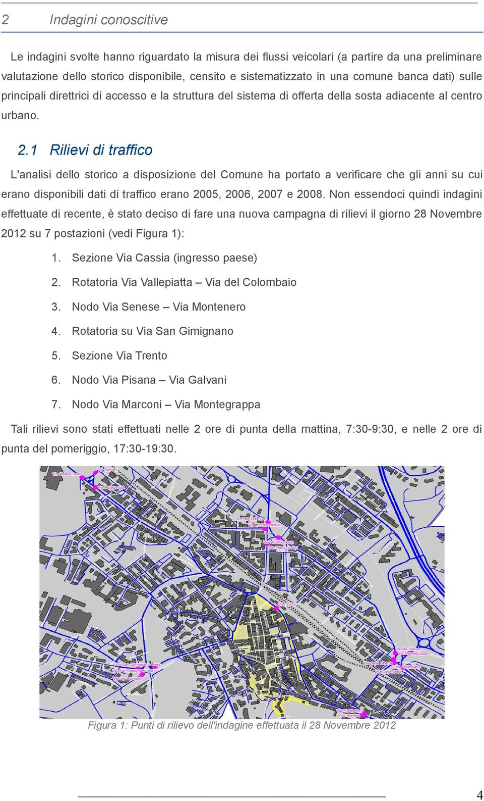 1 Rilievi di traffico L'analisi dello storico a disposizione del Comune ha portato a verificare che gli anni su cui erano disponibili dati di traffico erano 2005, 2006, 2007 e 2008.