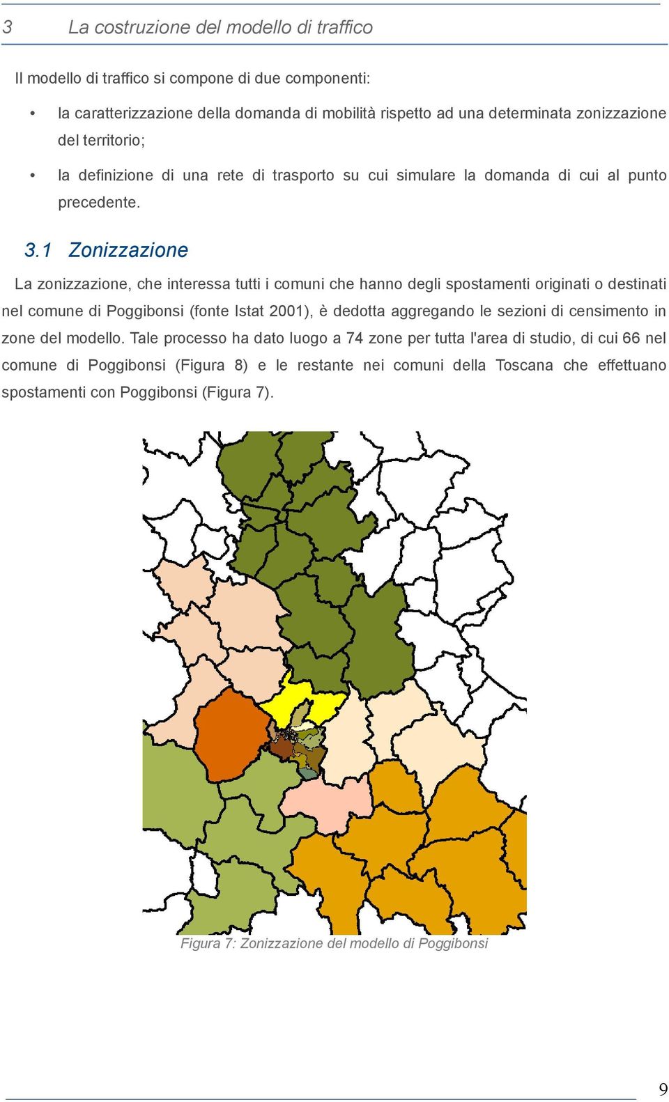 1 Zonizzazione La zonizzazione, che interessa tutti i comuni che hanno degli spostamenti originati o destinati nel comune di Poggibonsi (fonte Istat 2001), è dedotta aggregando le sezioni di