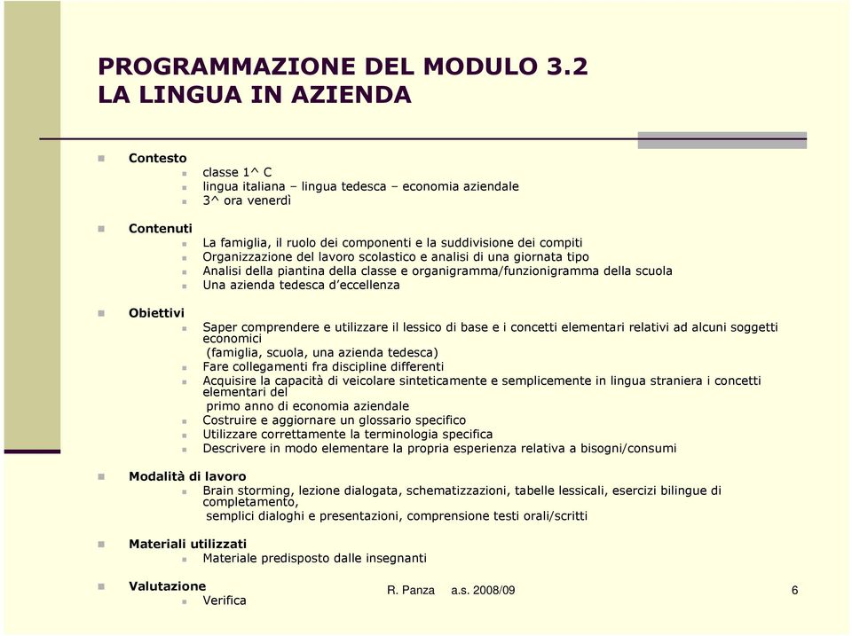 Organizzazione del lavoro scolastico e analisi di una giornata tipo Analisi della piantina della classe e organigramma/funzionigramma della scuola Una azienda tedesca d eccellenza Saper comprendere e