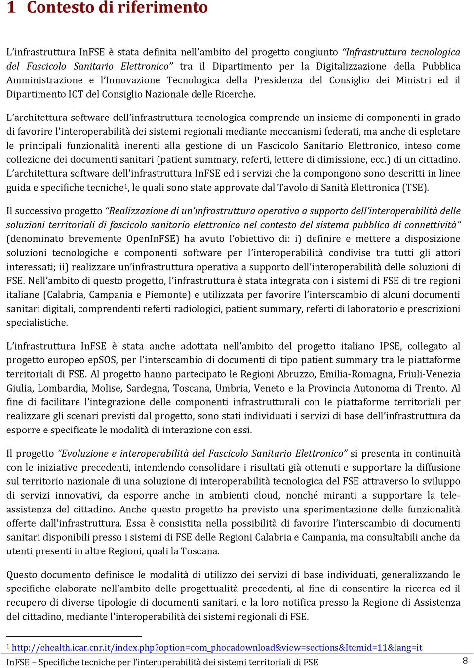 L architettura software dell infrastruttura tecnologica comprende un insieme di componenti in grado di favorire l interoperabilità dei sistemi regionali mediante meccanismi federati, ma anche di