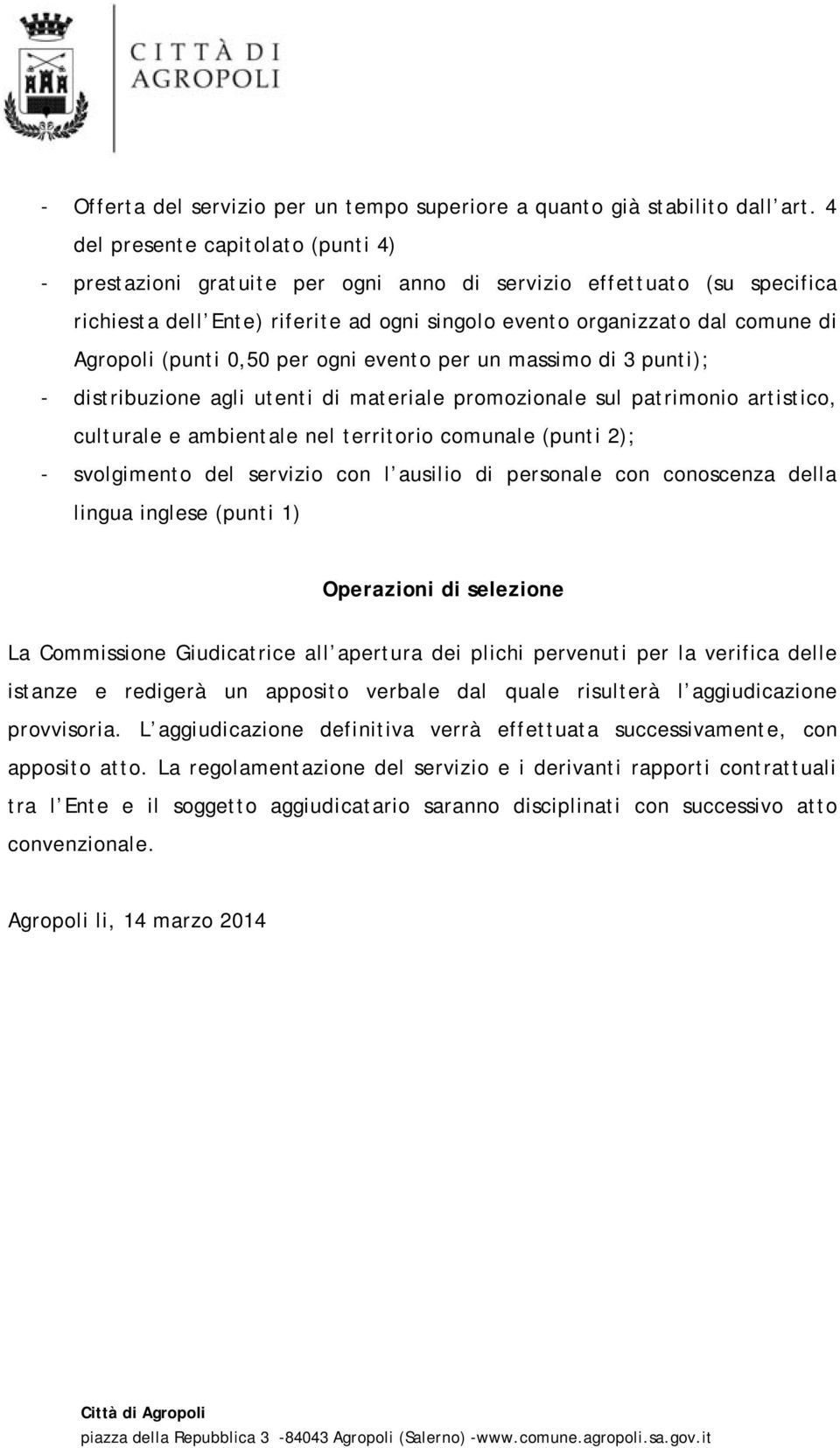 (punti 0,50 per ogni evento per un massimo di 3 punti); - distribuzione agli utenti di materiale promozionale sul patrimonio artistico, culturale e ambientale nel territorio comunale (punti 2); -