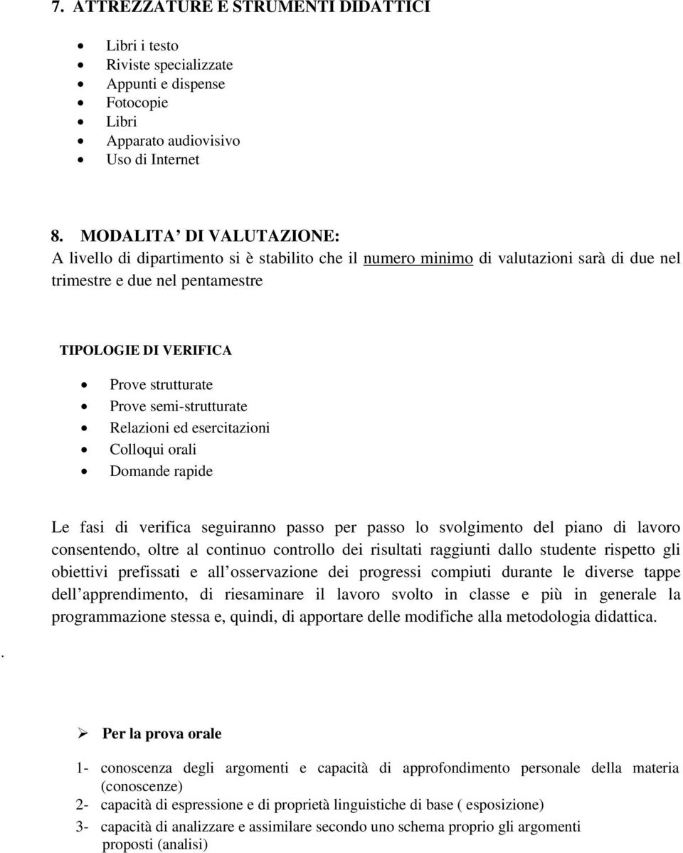 semi-strutturate Relazioni ed esercitazioni Colloqui orali Domande rapide Le fasi di verifica seguiranno passo per passo lo svolgimento del piano di lavoro consentendo, oltre al continuo controllo