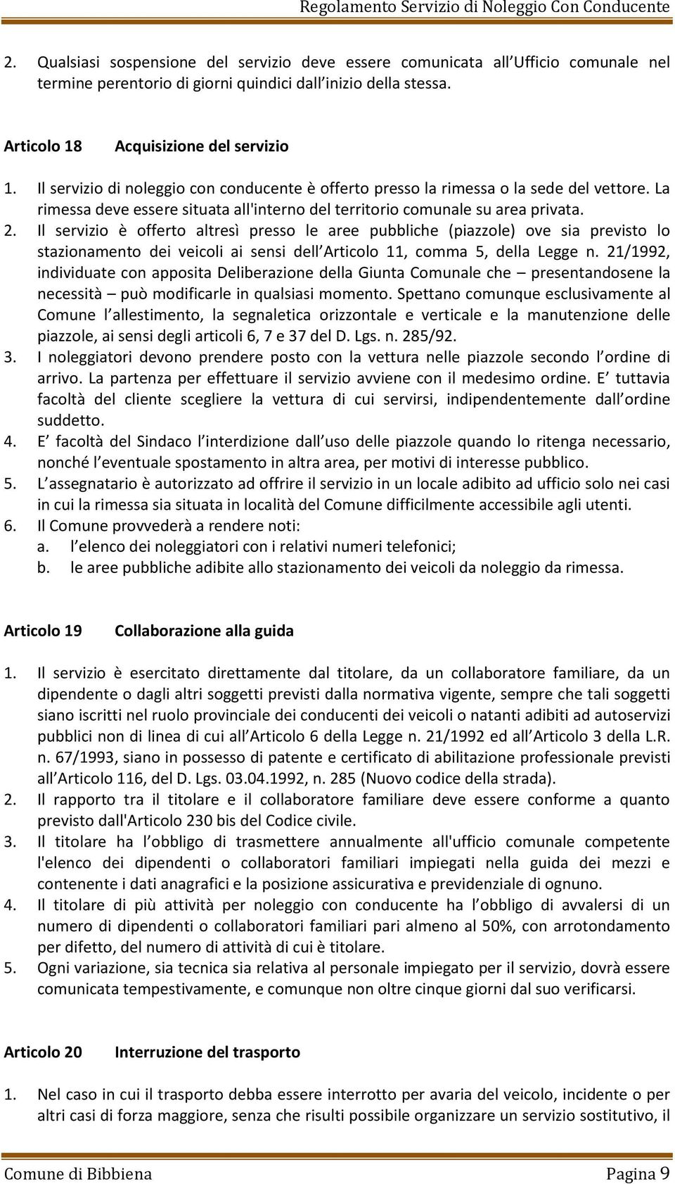 Il servizio è offerto altresì presso le aree pubbliche (piazzole) ove sia previsto lo stazionamento dei veicoli ai sensi dell Articolo 11, comma 5, della Legge n.