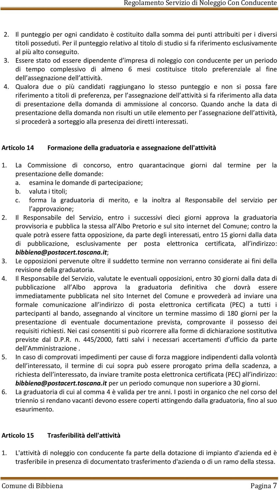 Essere stato od essere dipendente d impresa di noleggio con conducente per un periodo di tempo complessivo di almeno 6 mesi costituisce titolo preferenziale al fine dell assegnazione dell attività. 4.