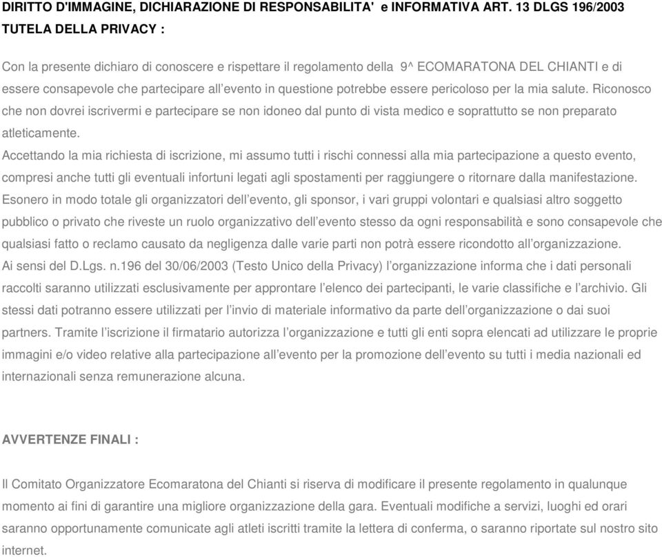 questione potrebbe essere pericoloso per la mia salute. Riconosco che non dovrei iscrivermi e partecipare se non idoneo dal punto di vista medico e soprattutto se non preparato atleticamente.