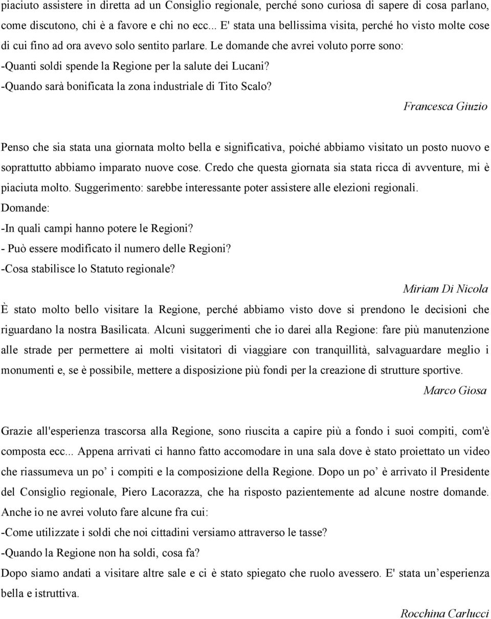 Le domande che avrei voluto porre sono: -Quanti soldi spende la Regione per la salute dei Lucani? -Quando sarà bonificata la zona industriale di Tito Scalo?