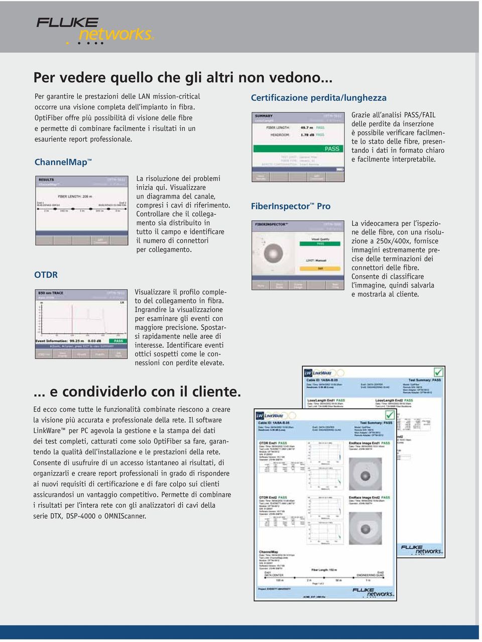 ChannelMap Certificazione perdita/lunghezza Grazie all analisi PASS/FAIL delle perdite da inserzione è possibile verificare facilmente lo stato delle fibre, presentando i dati in formato chiaro e