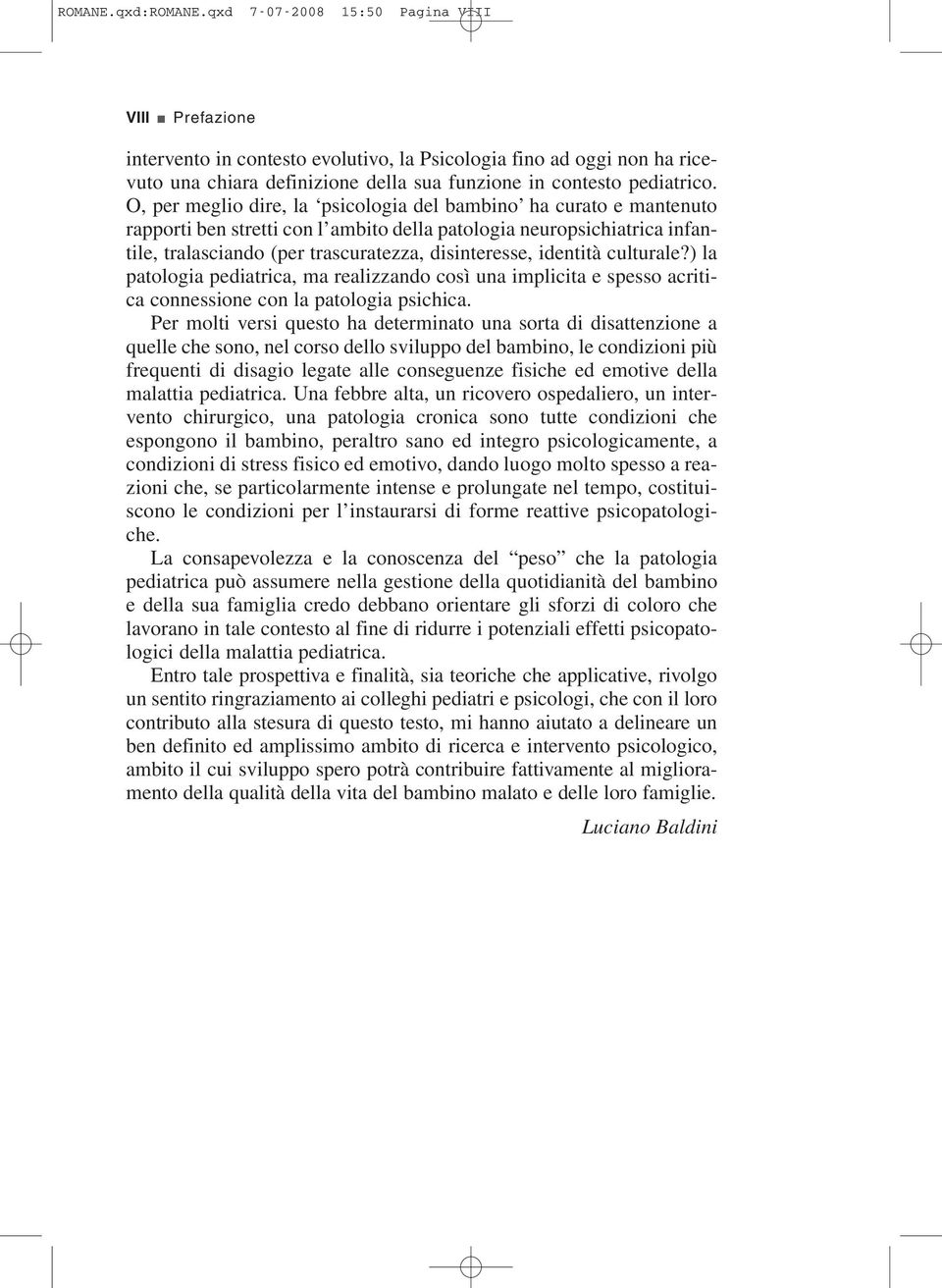 O, per meglio dire, la psicologia del bambino ha curato e mantenuto rapporti ben stretti con l ambito della patologia neuropsichiatrica infantile, tralasciando (per trascuratezza, disinteresse,