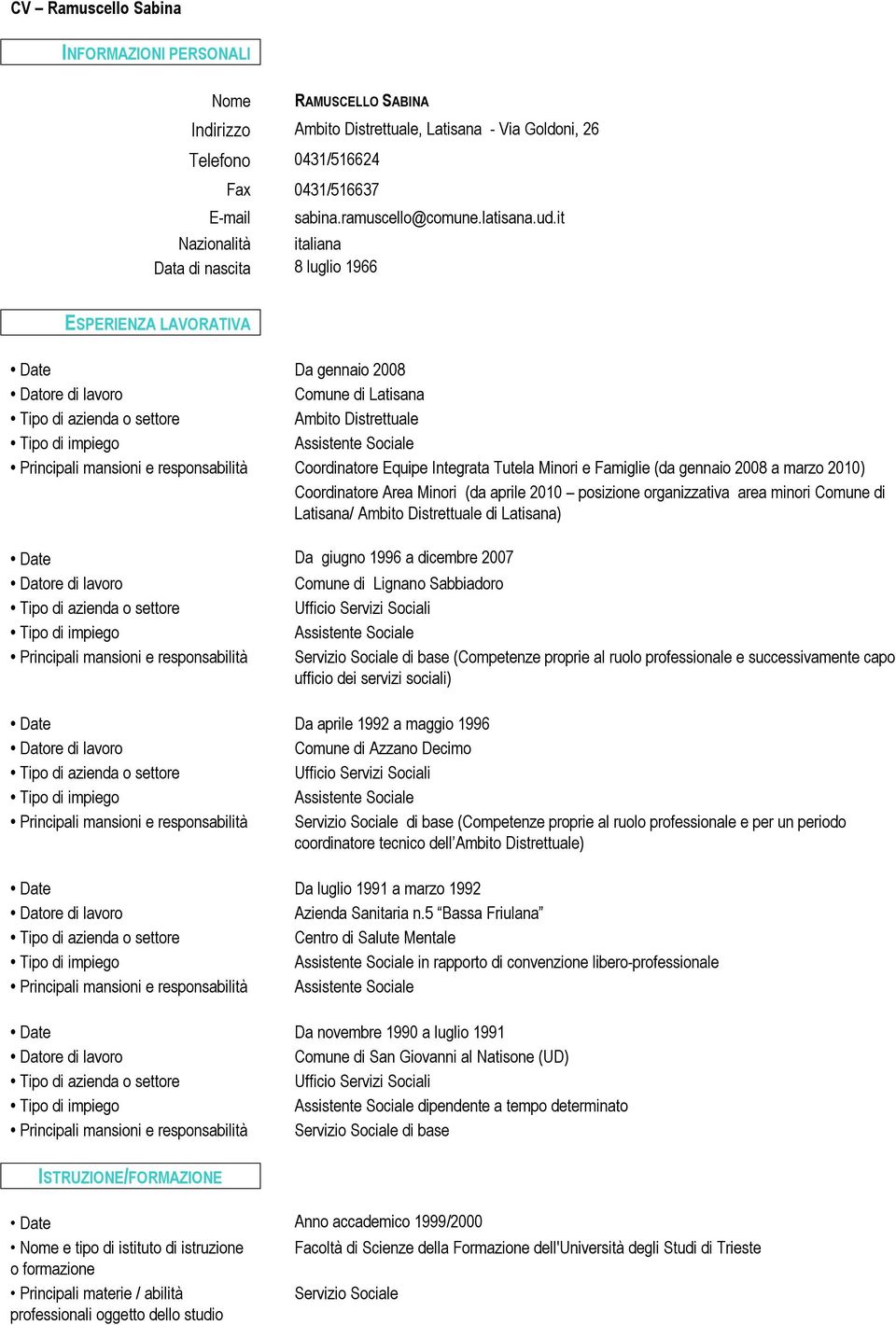 it Nazionalità italiana Data di nascita 8 luglio 1966 ESPERIENZA LAVORATIVA Date Da gennaio 2008 Comune di Latisana Ambito Distrettuale Principali mansioni e responsabilità Coordinatore Equipe