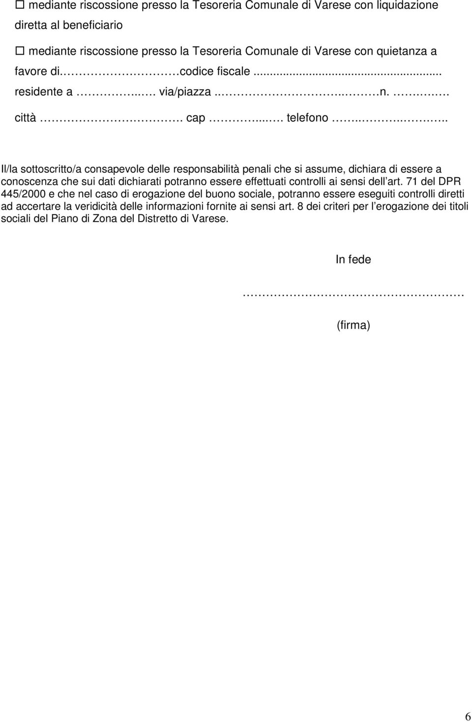 ...... Il/la sottoscritto/a consapevole delle responsabilità penali che si assume, dichiara di essere a conoscenza che sui dati dichiarati potranno essere effettuati controlli ai sensi