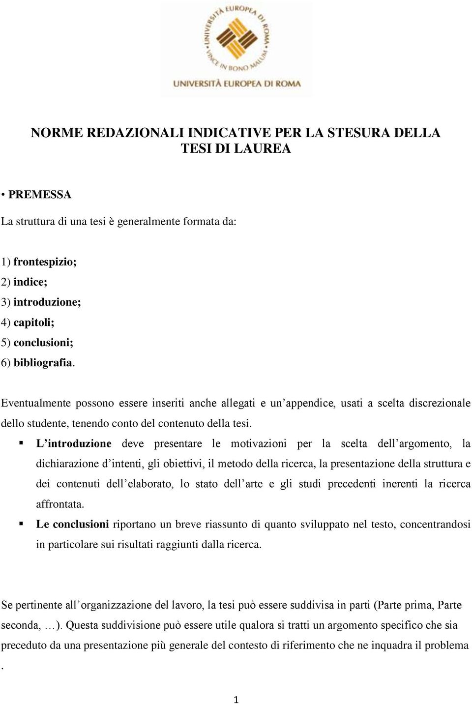 L introduzione deve presentare le motivazioni per la scelta dell argomento, la dichiarazione d intenti, gli obiettivi, il metodo della ricerca, la presentazione della struttura e dei contenuti dell