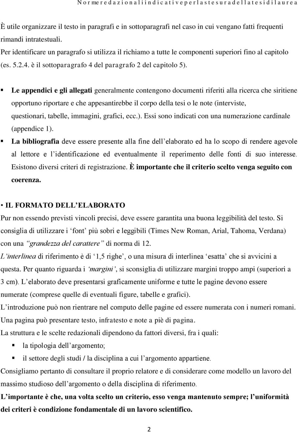 Le appendici e gli allegati generalmente contengono documenti riferiti alla ricerca che siritiene opportuno riportare e che appesantirebbe il corpo della tesi o le note (interviste, questionari,