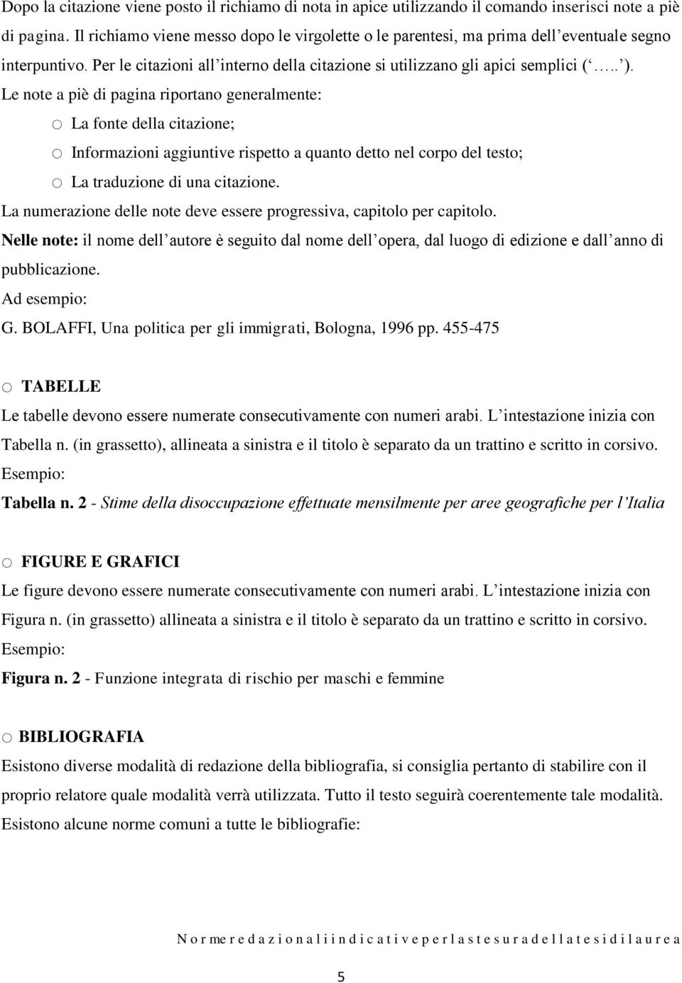 Le note a piè di pagina riportano generalmente: La fonte della citazione; Informazioni aggiuntive rispetto a quanto detto nel corpo del testo; La traduzione di una citazione.